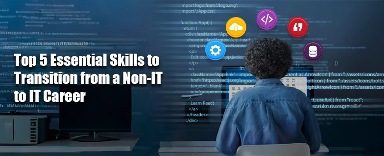 Top Five Essential Skills To Transition From A Non-IT To IT Carrer